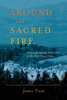 Paperback Around the Sacred Fire: Native Teligious Activism in the Red Power Era: A Narrative Map of the Indian Ecumenical Conference Book