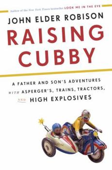 Hardcover Raising Cubby: A Father and Son's Adventures with Asperger's, Trains, Tractors, and High Explosives Book
