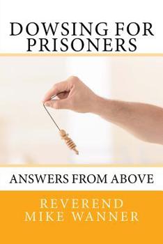 Paperback Dowsing For Prisoners: Answers From Above Book