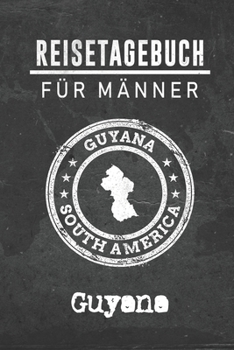 Reisetagebuch f�r M�nner Guyana: 6x9 Reise Journal I Notizbuch mit Checklisten zum Ausf�llen I Perfektes Geschenk f�r den Trip nach Guyana f�r jeden Reisenden
