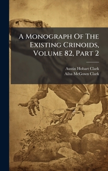 Hardcover A Monograph Of The Existing Crinoids, Volume 82, Part 2 Book