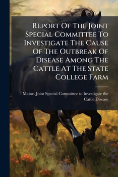 Report Of The Joint Special Committee To Investigate The Cause Of The Outbreak Of Disease Among The Cattle At The State College Farm: The Loss And ... Of The Commissioners On Contagious...