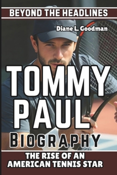 TOMMY PAUL BIOGRAPHY: Beyond the Headlines - The Rise of an American Tennis Star