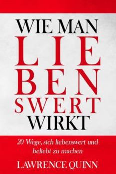 WIE MAN LIEBENSWERT WIRKT: 20 Wege, sich liebenswert und beliebt zu machen