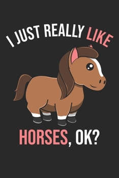 I Just Really Like Horses, OK?: DIN A5 Pferd Notizheft kariert | 120 Seiten kariertes Pferd Notizbuch für Notizen in Schule, Universität, Arbeit oder zuhause. | Eine tolles Geschenk für Ihre Liebsten.