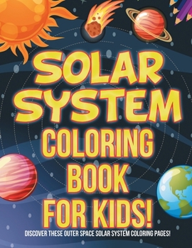 Paperback Solar System Coloring Book For Kids! Discover These Outer Space Solar System Coloring Pages! Book