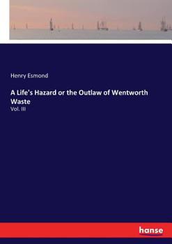 A Life's Hazard: Or, the Outlaw of Wentworth Waste Volume 3