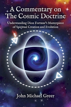 A Commentary on 'The Cosmic Doctrine': Understanding Dion Fortune’s Masterpiece of Spiritual Creation and Evolution