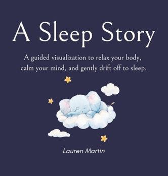 Hardcover A Sleep Story: A Guided Visualization to Relax Your Body, Calm Your Mind, and Drift Off to Sleep Book
