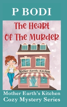 The Heart of the Murder: Mother Earths Kitchen Cozy Mystery Series - Book #4 of the Mother Earth's Kitchen