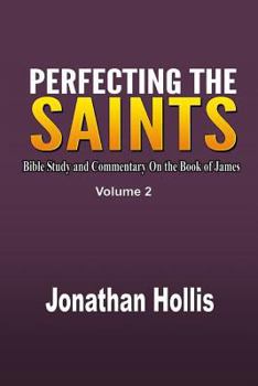 Perfecting the Saints: Bible Study and Commentary On the Book of James (2)