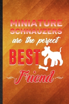 Paperback Miniature Schnauzers Are the Perfect Best Friend: Funny Blank Lined Miniature Schnauzer Lover Notebook/ Journal, Graduation Appreciation Gratitude Tha Book