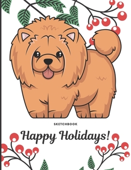 Paperback Sketchbook Happy Holidays: Funny Chow Chow Puppy Dog with Hair Cover with Holly Floral Plant Design on Notebook and Journal. Perfect Doodling, Sk Book