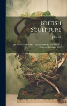 Hardcover British Sculpture: In Connection With The Department Of Science And Art: (delivered 19th April 1858) Book