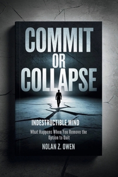 Paperback Commit or Collapse: Indestructible Mind: What Happens When You Remove the Option to Quit Book
