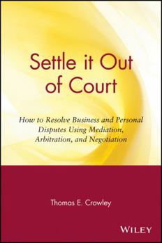 Paperback Settle It Out of Court: How to Resolve Business and Personal Disputes Using Mediation, Arbitration, and Negotiation Book