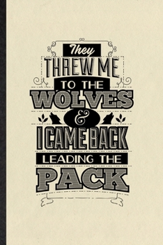 Paperback They Threw Me to the Wolves and I Came Back Leading the Pack: Blank Funny Positive Attitude Motivation Lined Notebook/ Journal For Book Life Quote, In Book