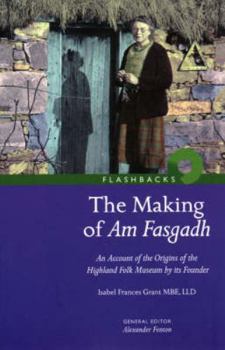 Paperback The Making of Am Fasgadh: An Account of the Origins of the Highland Folk Museum by Its Founder Book