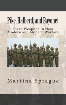 Paperback Pike, Halberd, and Bayonet: Sharp Weapons in Near Modern and Modern Warfare Book