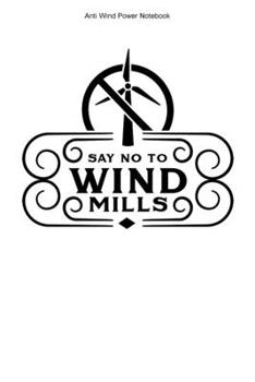 Anti Wind Power Notebook: 100 Pages | College Ruled Interior | Opponent Anti Wind Energy Stop Wind Power Journal Against Windmills Turbines