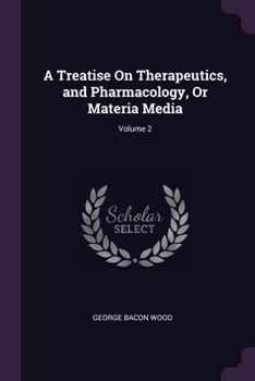 A Treatise On Therapeutics, and Pharmacology, Or Materia Media; Volume 2