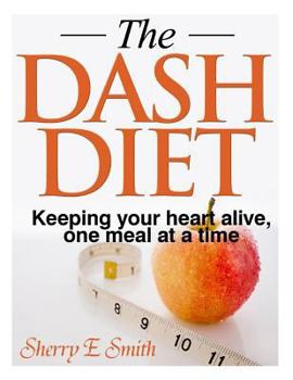 Paperback The Dash Diet: Keeping your heart alive, one meal at a time Book