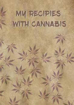MY RECIPIES WITH CANNABIS: BLANK RECIPE NOTEBOOK, COOKING JOURNAL, 100 RECIPIES WITH MARIJUANA READY TO FILL IN. PERFECT GIFT.