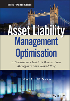 Hardcover Asset Liability Management Optimisation: A Practitioner's Guide to Balance Sheet Management and Remodelling Book