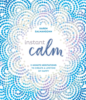 Hardcover Instant Calm: 2-Minute Meditations to Create a Lifetime of Happy Book