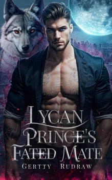 Lycan Prince's Fated Mate: A Secret Baby Rejected Mate Billionaire Werewolf Romance (Royal Wolf Mate)