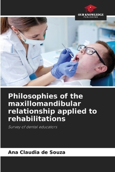 Philosophies of the maxillomandibular relationship applied to rehabilitations: Survey of dental educators