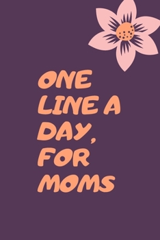one line a day for moms: cute flower one line a day for moms journal , 120 pages blanck lined 6x9 inch, moms one line a day journal