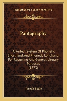 Paperback Pantagraphy: A Perfect System Of Phonetic Shorthand, And Phonetic Longhand, For Reporting And General Literary Purposes (1873) Book