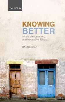 Hardcover Knowing Better: Virtue, Deliberation, and Normative Ethics Book