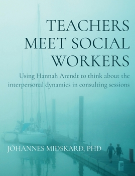 Paperback Teachers meet social workers: Using Hannah Arendt to think about the interpersonal dynamics in consulting sessions Book