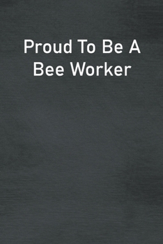 Paperback Proud To Be A Bee Worker: Lined Notebook For Men, Women And Co Workers Book
