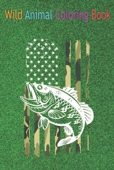 Wild Animal Coloring Book: Fishing Camouflage USA Flag Funny Camo Bass Fisherman An Coloring Book Featuring Beautiful Forest Animals, Birds, Plants and Wildlife for Stress Relief and Relaxation !