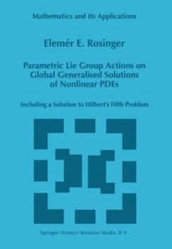 Paperback Parametric Lie Group Actions on Global Generalised Solutions of Nonlinear Pdes: Including a Solution to Hilbert's Fifth Problem Book