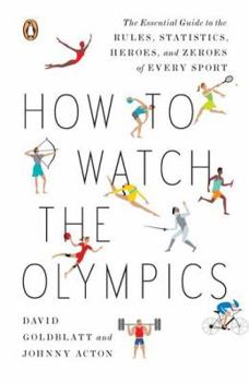 Paperback How to Watch the Olympics: The Essential Guide to the Rules, Statistics, Heroes, and Zeroes of Every Sport Book