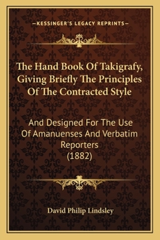 Paperback The Hand Book Of Takigrafy, Giving Briefly The Principles Of The Contracted Style: And Designed For The Use Of Amanuenses And Verbatim Reporters (1882 Book