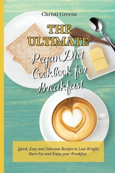 The Ultimate Pegan Diet Cookbook for Breakfast: Quick, Easy and Delicious Recipes to Lose Weight, Burn Fat and Enjoy your Breakfast