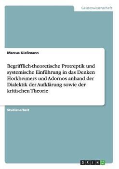 Paperback Begrifflich-theoretische Protreptik und systemische Einführung in das Denken Horkheimers und Adornos anhand der Dialektik der Aufklärung sowie der kri [German] Book