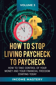 Hardcover How to Stop Living Paycheck to Paycheck: How to take control of your money and your financial freedom starting today Volume 3 Book