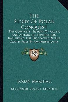 Paperback The Story Of Polar Conquest: The Complete History Of Arctic And Antarctic Exploration Including The Discovery Of The South Pole By Amundsen And Sco Book