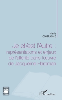 Je et/est l'Autre :: Représentations et enjeux de l'altérité dans l'oeuvre de Jacqueline Harpman (Critiques Littéraires) (French Edition)