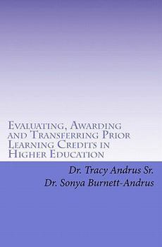 Paperback Evaluating, Awarding and Transferring Prior Learning Credits in Higher Education: The New Paradigm in Awarding College Credits for Work, Life and Lear Book