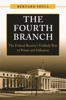 Hardcover The Fourth Branch: The Federal Reserve's Unlikely Rise to Power and Influence Book