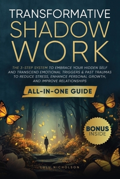 Paperback Transformative Shadow Work: All-in-One Guide - The 3-Step System to Embrace Your Hidden Self and Transcend Emotional Triggers & Past Traumas to Reduce Book