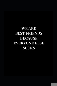 Paperback We Are Best Friends Because Everyone Else Sucks: Gag Gift Funny Lined Notebook Journal 6x9 120 Pages Book