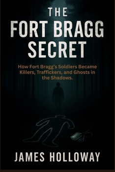 Paperback The Fort Bragg Secret: How Fort Bragg's Soldiers Became Killers, Traffickers, and Ghosts in the Shadows. Book